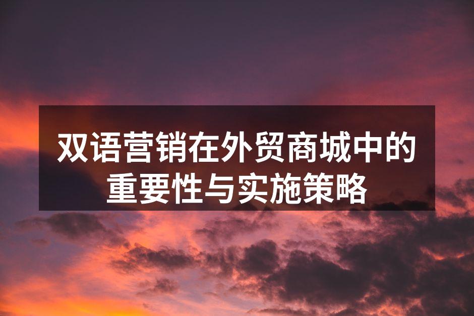 双语营销在外贸商城中的重要性与实施策略