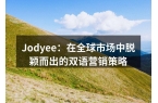 Jodyee：在全球市场中脱颖而出的双语