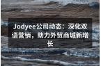 Jodyee公司动态：深化双语营销，助力